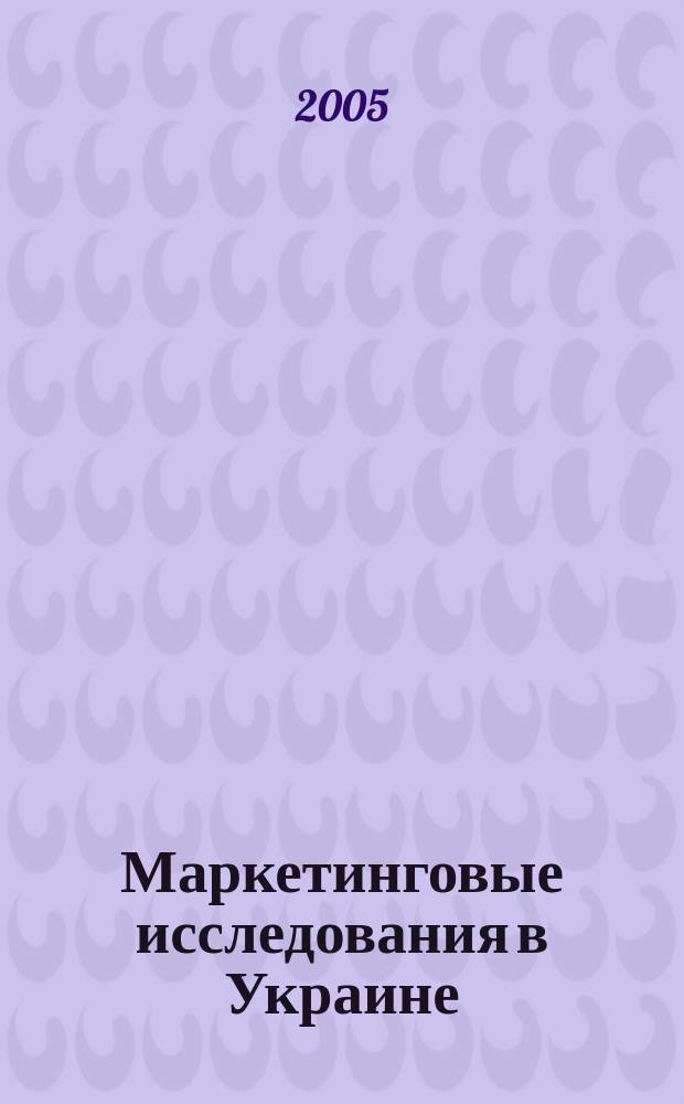 Маркетинговые исследования в Украине : Укр. науч.-практ. журн. 2005, № 3 (10)