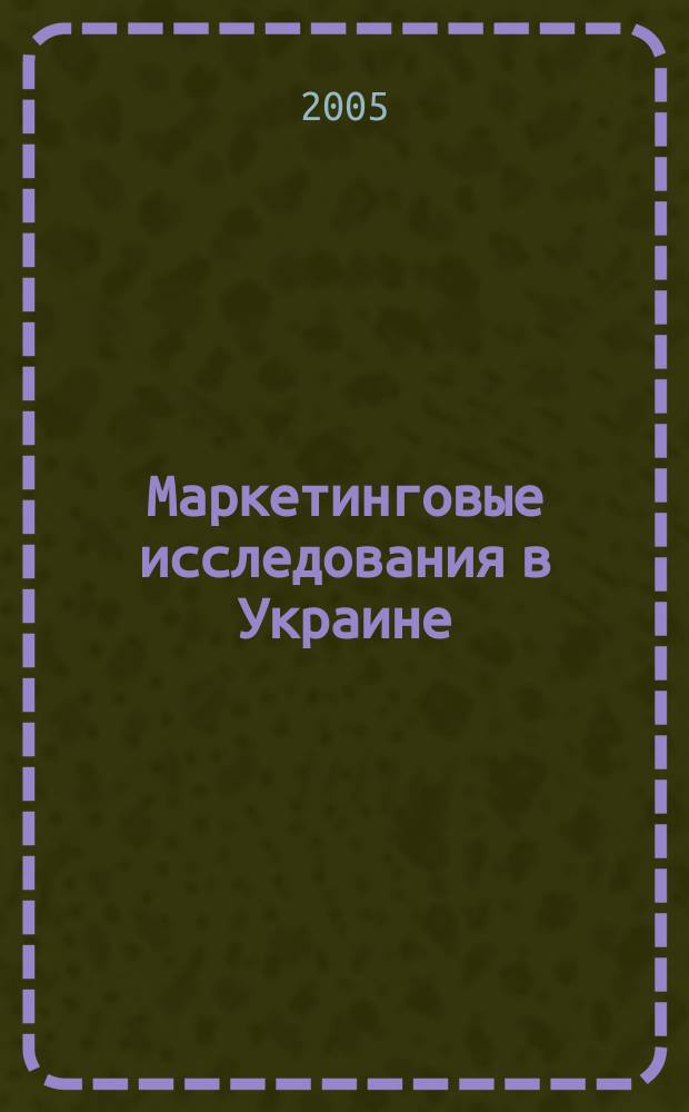 Маркетинговые исследования в Украине : Укр. науч.-практ. журн. 2005, № 6 (13)