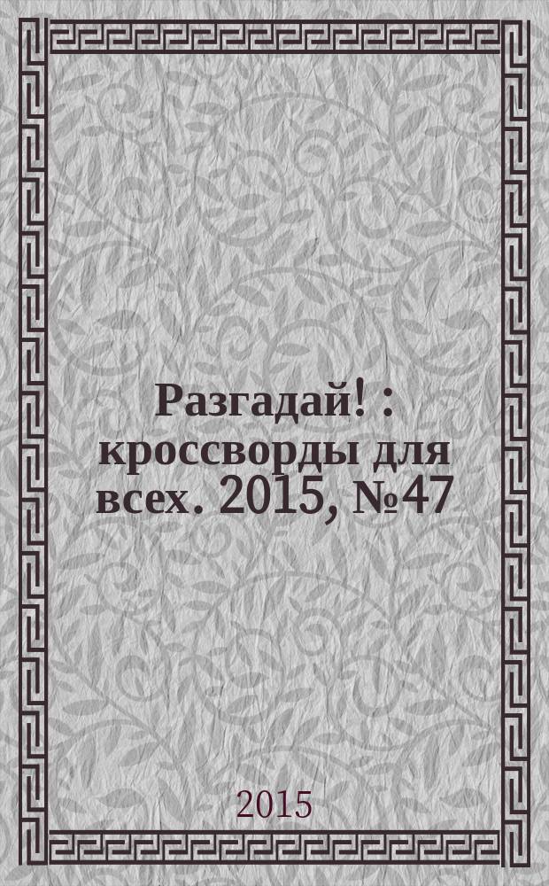 Разгадай ! : кроссворды для всех. 2015, № 47