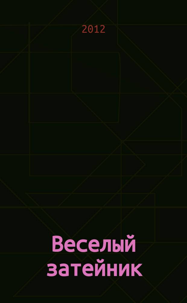 Веселый затейник : Развивающие игры и развлечения для девочек и мальчиков, а также их родителей Прил. к журн. "Домаш. энцикл.". 2012, № 8