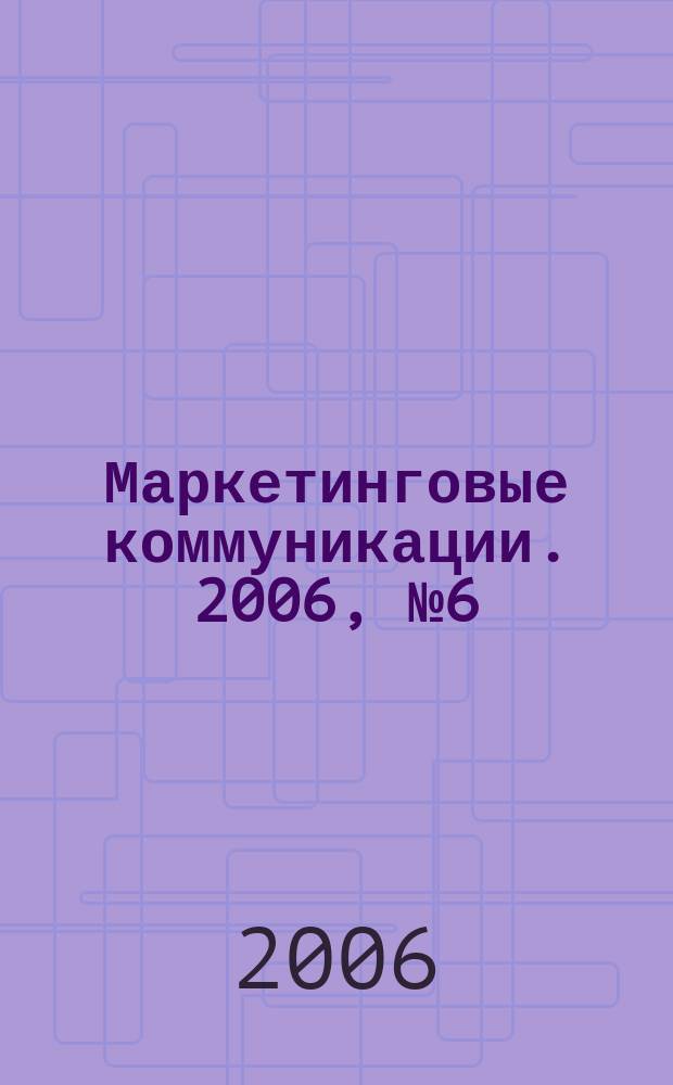 Маркетинговые коммуникации. 2006, № 6 (36)