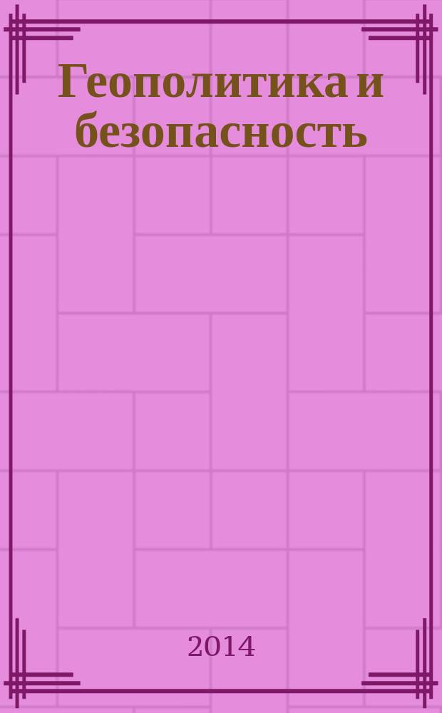Геополитика и безопасность : аналитический и научно-практический журнал. 2014, № 4 (28)