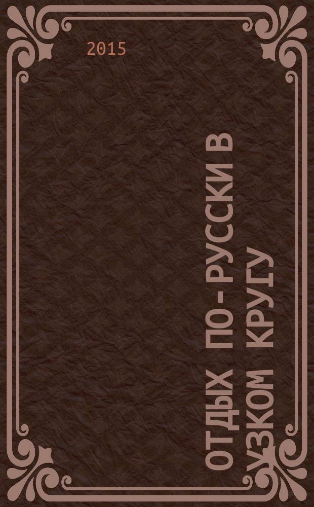 Отдых по-русски в узком кругу : журнал знакомств. 2015, № 40