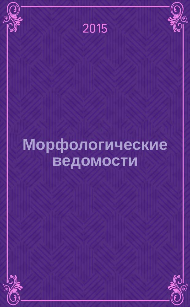 Морфологические ведомости : международный морфологический журнал научно-информационное издание Научного медицинского общества анатомов, гистологов и эмбриологов. 2015, № 2