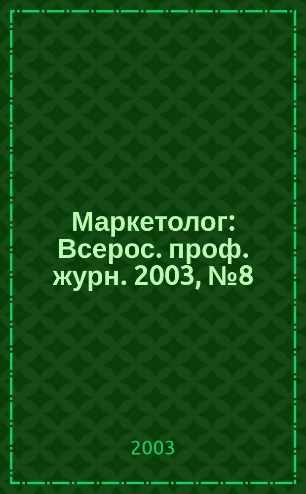 Маркетолог : Всерос. проф. журн. 2003, № 8 (46)