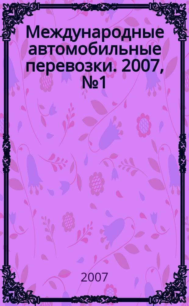 Международные автомобильные перевозки. 2007, № 1 (71)