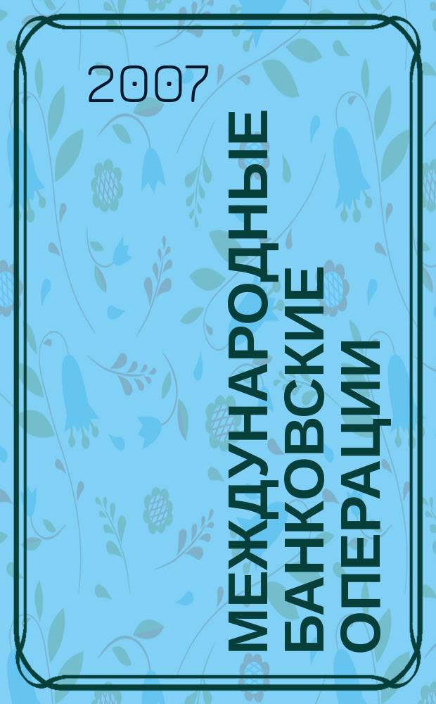 Международные банковские операции : методический журнал. 2007, № 3 (19)