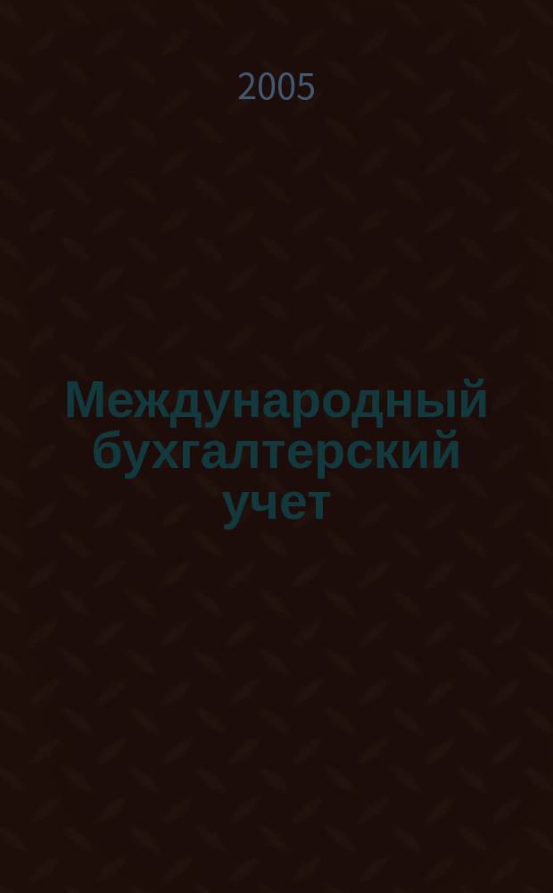 Международный бухгалтерский учет : Ежемес. журн. 2005, № 1 (73)