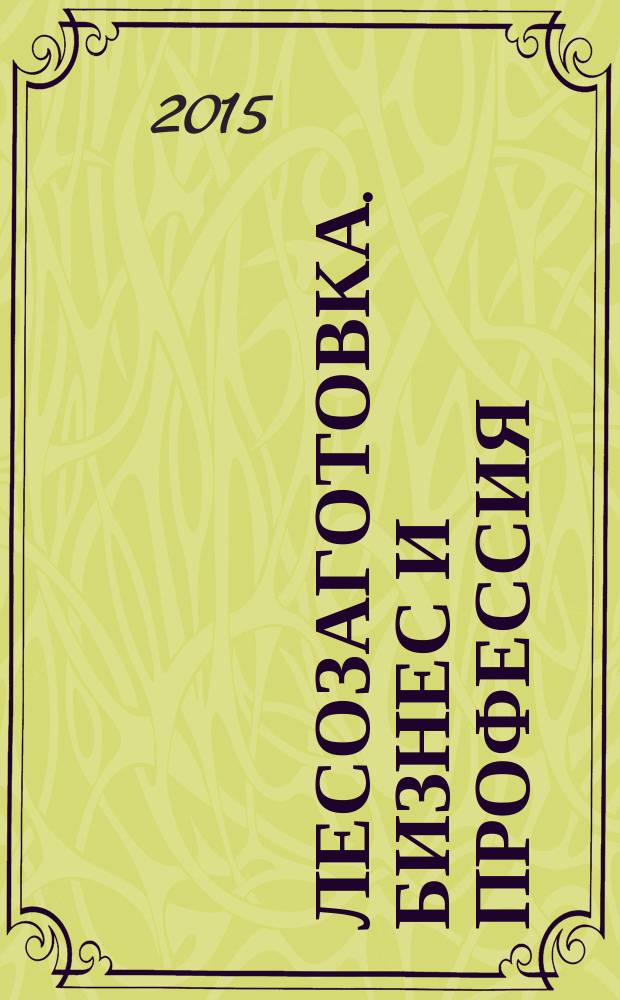 Лесозаготовка. Бизнес и профессия : информационно-аналитический журнал. 2015, № 1 (1)