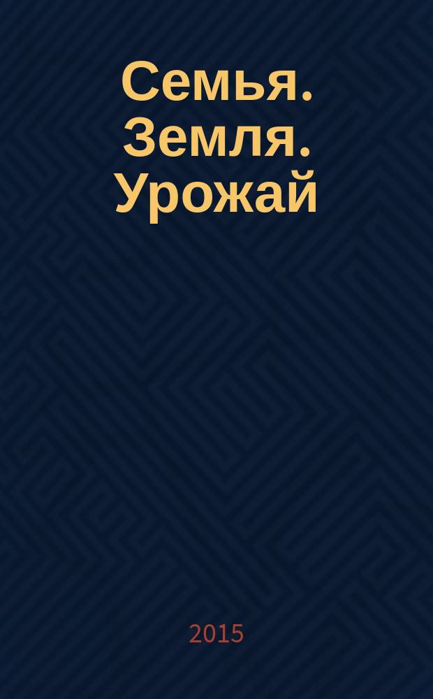 Семья. Земля. Урожай : Ежемес. журн. 2015, № 9 (348)