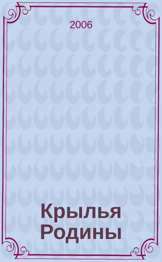 Крылья Родины : Ежемес. журн. Всесоюз. добровольного о-ва содействия авиации. 2006, № 5 (670)