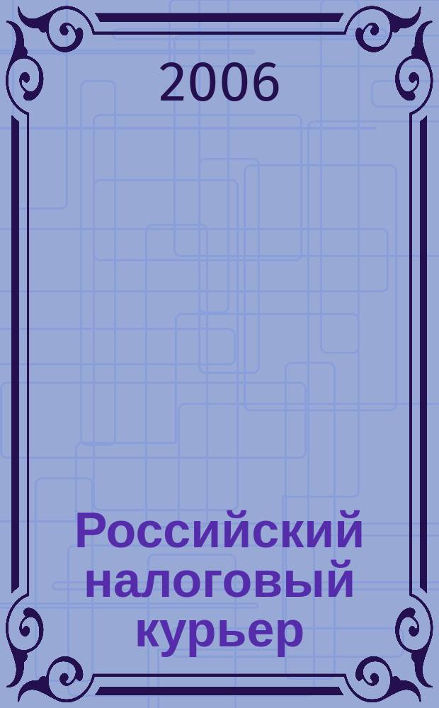Российский налоговый курьер : Ежемес. журн. Госналогслужбы России для налоговых инспекторов и налогоплательщиков. 2006, № 3