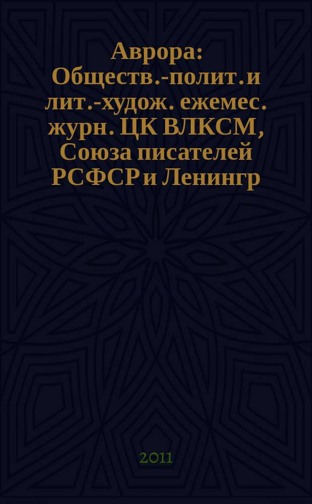 Аврора : Обществ.-полит. и лит.-худож. ежемес. журн. ЦК ВЛКСМ, Союза писателей РСФСР и Ленингр. писательской организации. 2011, № 6