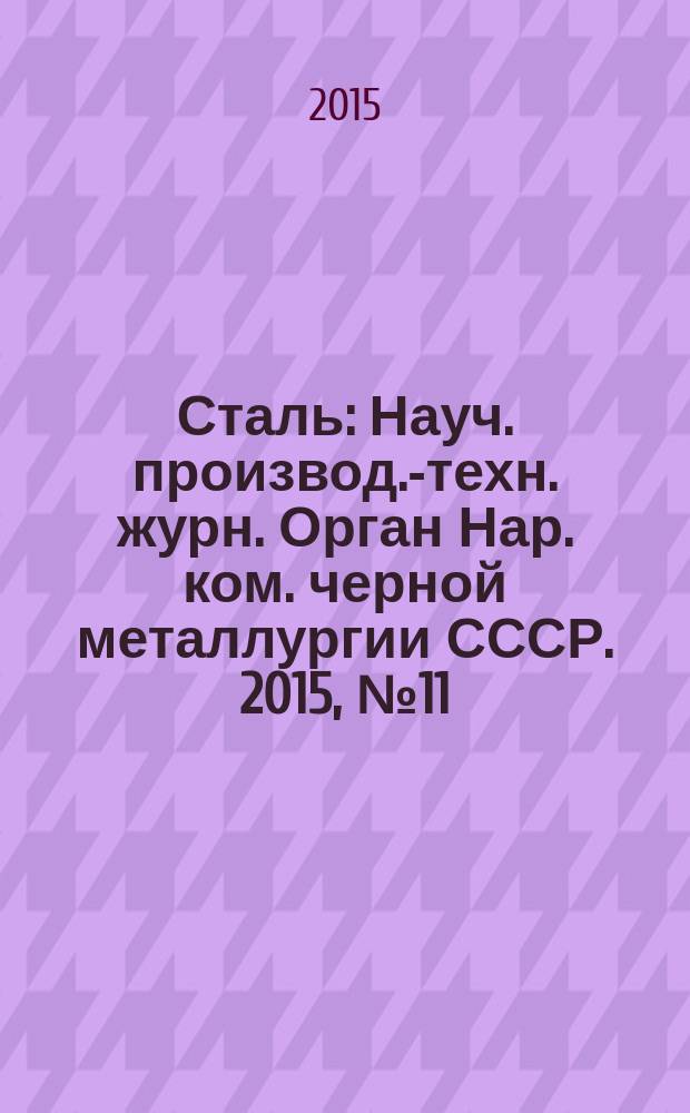 Сталь : Науч. производ.-техн. журн. Орган Нар. ком. черной металлургии СССР. 2015, № 11