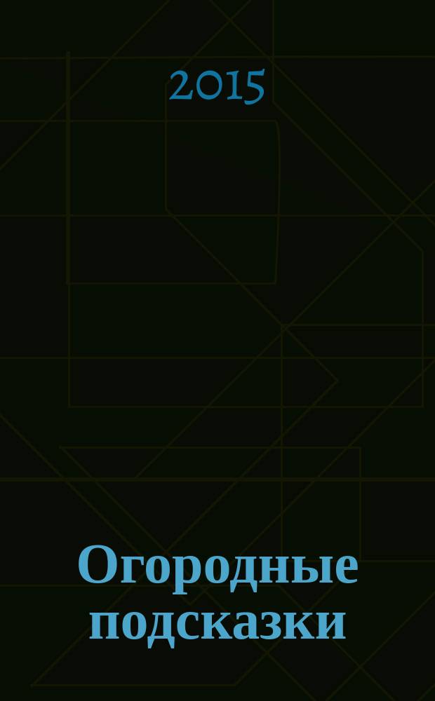 Огородные подсказки : Прил. к газ. "Сад-огород". 2015, № 9 (169)
