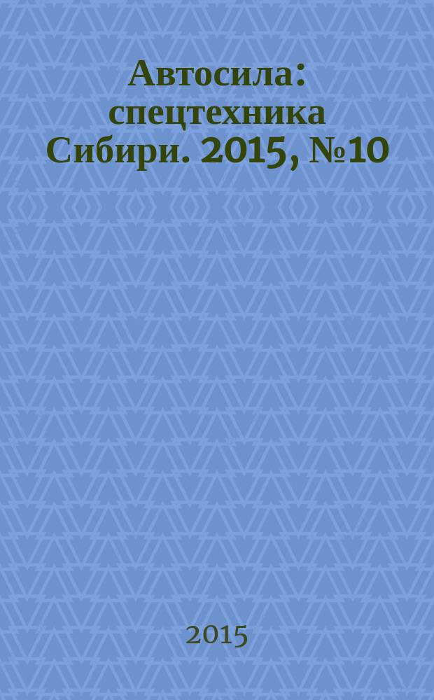 Автосила : спецтехника Сибири. 2015, № 10 (113)