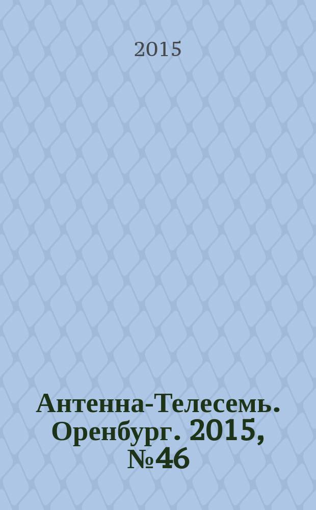 Антенна-Телесемь. Оренбург. 2015, № 46 (714)