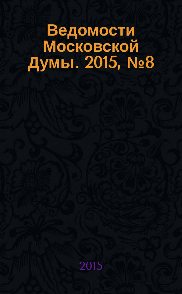 Ведомости Московской Думы. 2015, № 8 (261)