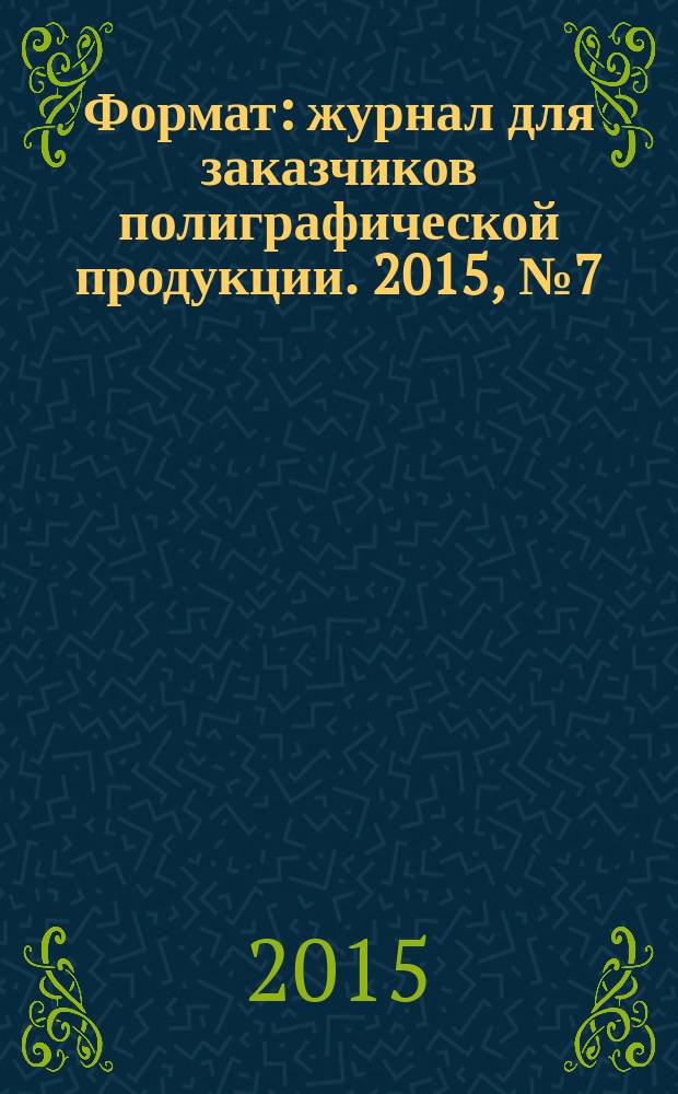 Формат : журнал для заказчиков полиграфической продукции. 2015, № 7 (102)