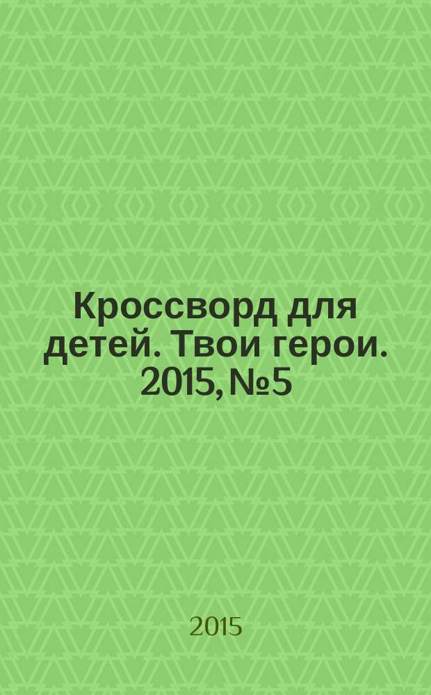 Кроссворд для детей. Твои герои. 2015, № 5 : Новогодние идеи