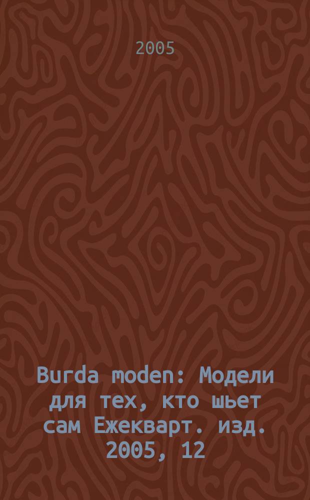 Burda moden : Модели для тех, кто шьет сам Ежекварт. изд. 2005, 12
