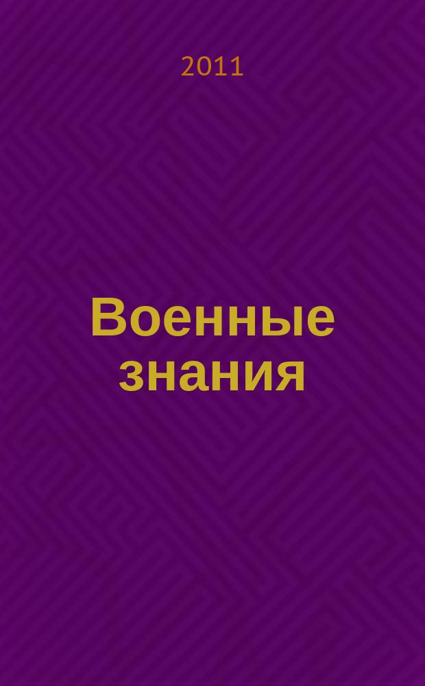 Военные знания : Ежемес. журн. Всесоюз. добр. о-ва содействия армии. 2011, № 4