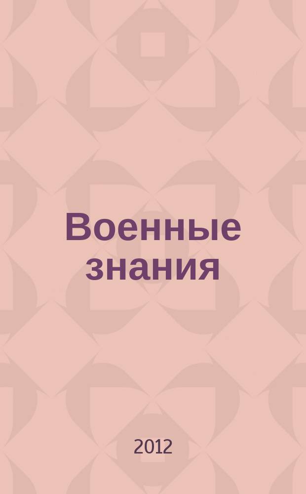 Военные знания : Ежемес. журн. Всесоюз. добр. о-ва содействия армии. 2012, № 1