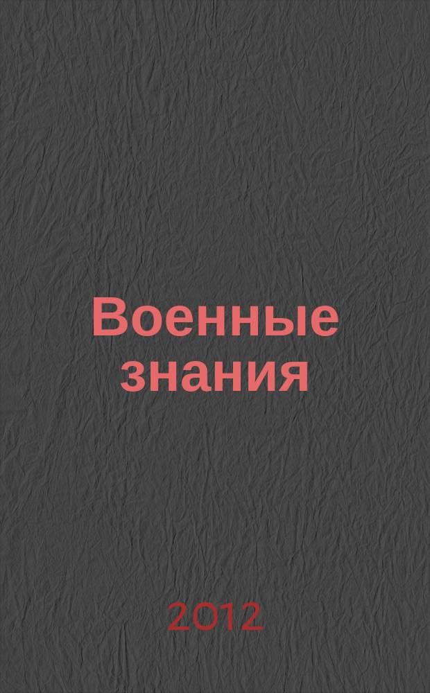 Военные знания : Ежемес. журн. Всесоюз. добр. о-ва содействия армии. 2012, № 12