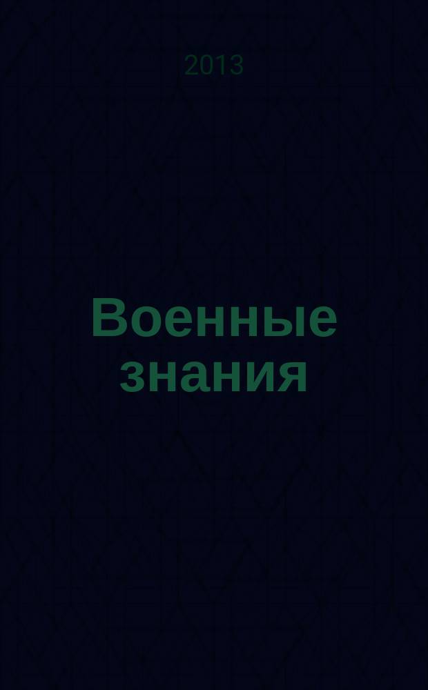 Военные знания : Ежемес. журн. Всесоюз. добр. о-ва содействия армии. 2013, № 3