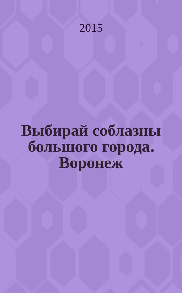 Выбирай соблазны большого города. Воронеж : рекламно-информационный журнал. 2015, № 21 (243)