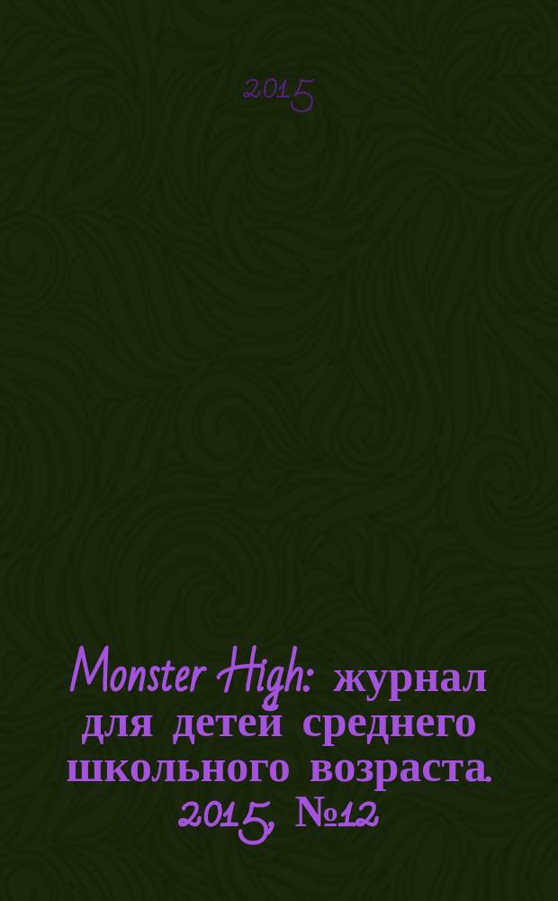Monster High : журнал для детей среднего школьного возраста. 2015, № 12 (40)