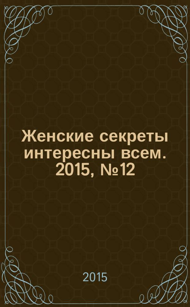 Женские секреты интересны всем. 2015, № 12
