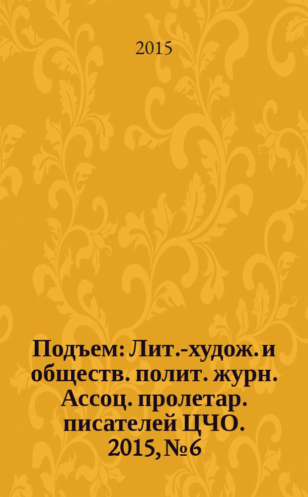 Подъем : Лит.-худож. и обществ. полит. журн. Ассоц. пролетар. писателей ЦЧО. 2015, № 6 : "Без таких городов не представить Россию" - специальный проект журнала "Подъем": Город Россошь Воронежской области
