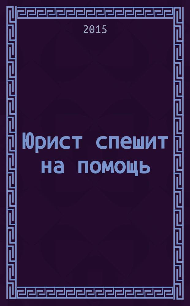 Юрист спешит на помощь : журнал защиты ваших прав и интересов приложение к "Российской газете". 2015, № 11