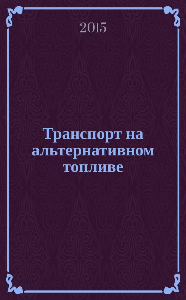 Транспорт на альтернативном топливе : международный научно-технический журнал. 2015, № 5 (47)