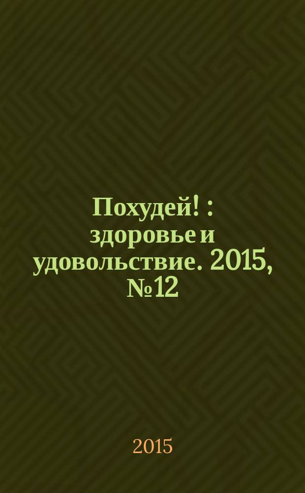 Похудей ! : здоровье и удовольствие. 2015, № 12 (84)
