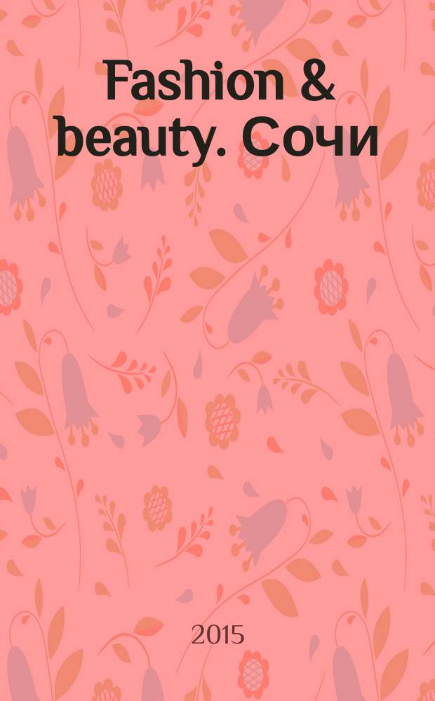 Fashion & beauty. Сочи : style-гид журнал о моде, красоте и здоровье ежемесячное рекламно-информационное издание. 2015, № 5