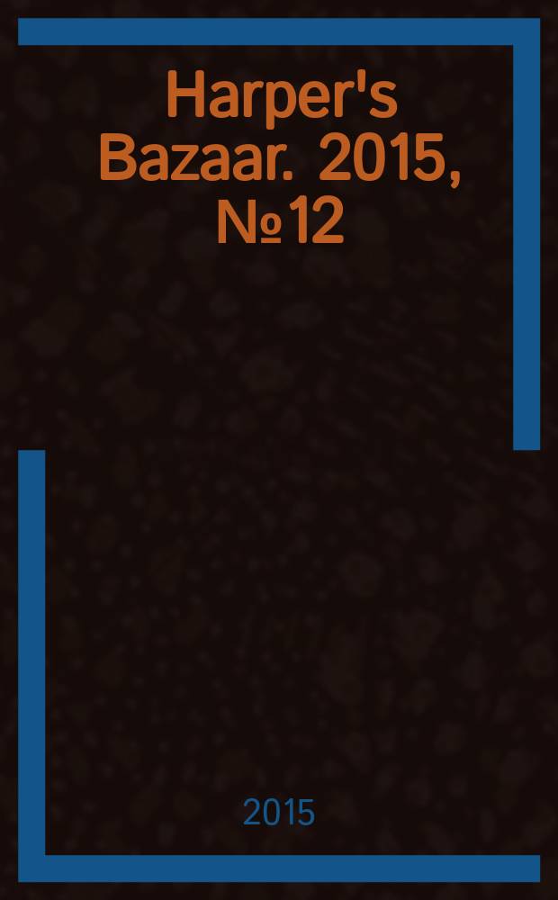 Harper's Bazaar. 2015, № 12 (208)