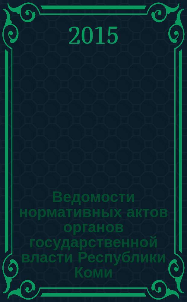 Ведомости нормативных актов органов государственной власти Республики Коми : официальное периодическое издание. Г. 23 2015, № 21