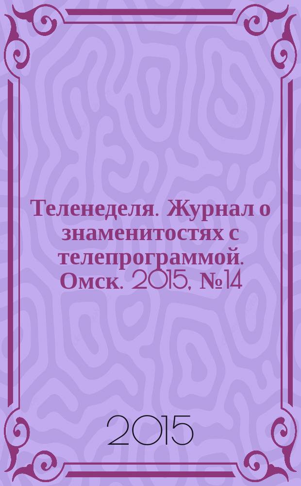 Теленеделя. Журнал о знаменитостях с телепрограммой. Омск. 2015, № 14 (45)