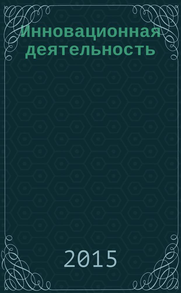 Инновационная деятельность : научно-аналитический журнал для ученых, производственников, разработчиков новой продукции, инвесторов, властных структур и организаторов инновационной деятельности, зарубежных партнеров. 2015, № 2 (33)