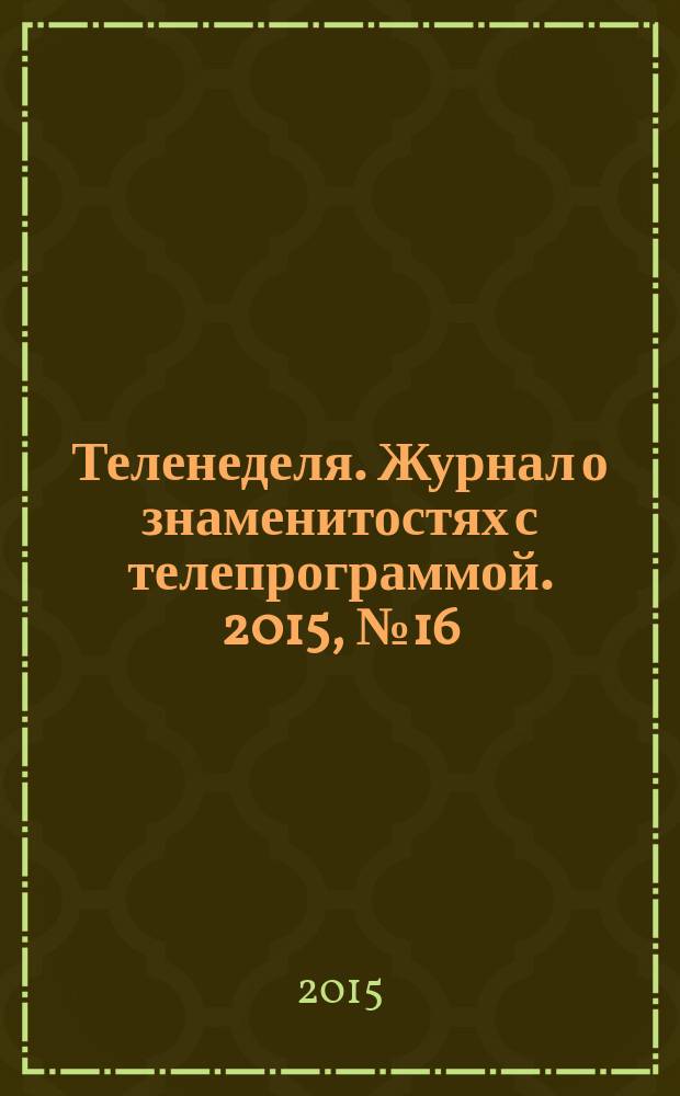 Теленеделя. Журнал о знаменитостях с телепрограммой. 2015, № 16 (46)