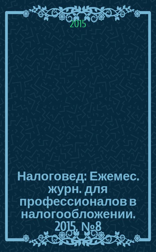 Налоговед : Ежемес. журн. для профессионалов в налогообложении. 2015, № 8 (140)