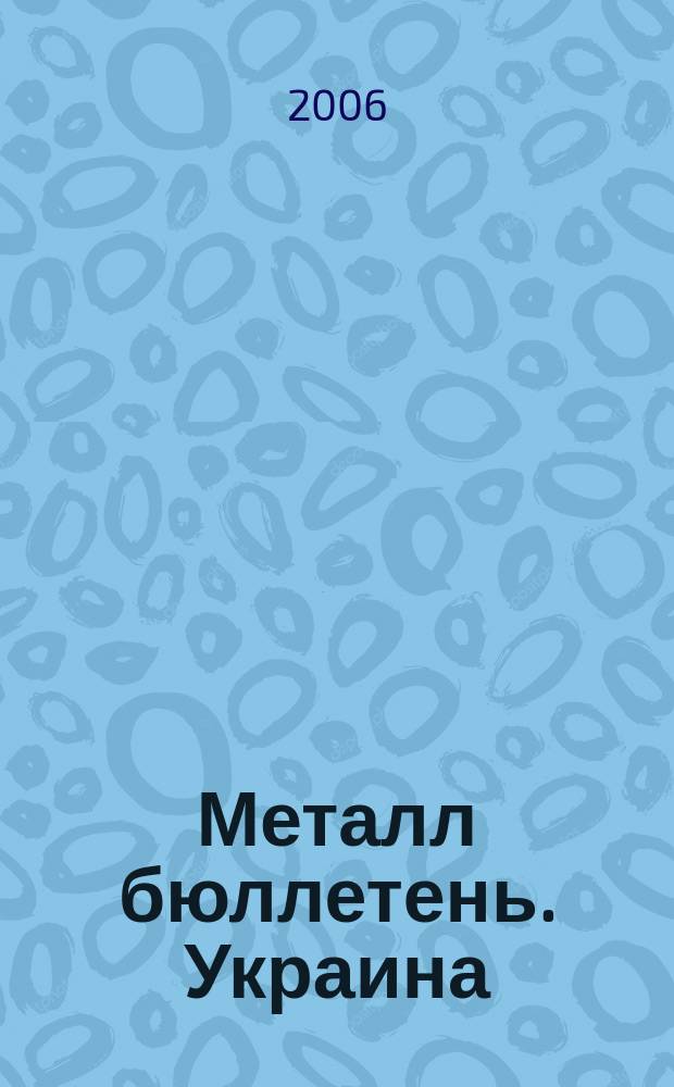 Металл бюллетень. Украина : Междунар. журн. 2006, № 1 (103)