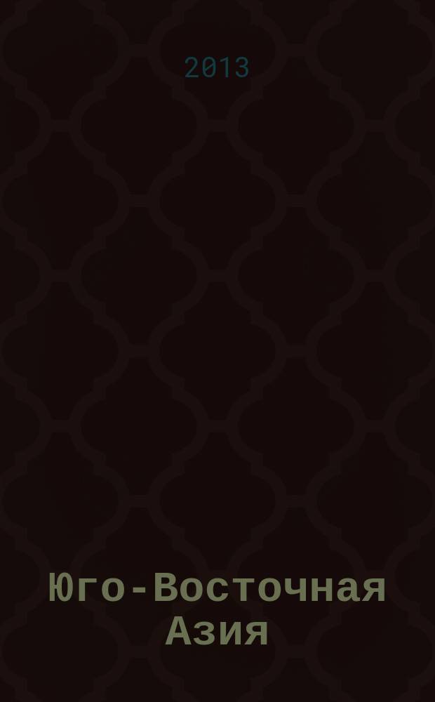 Юго-Восточная Азия: актуальные проблемы развития : идеология, история, культура, политика, экономика. Вып. 21 : Юго-Восточная Азия и Южнотихоокеанский регион, 2012 -2013 гг.
