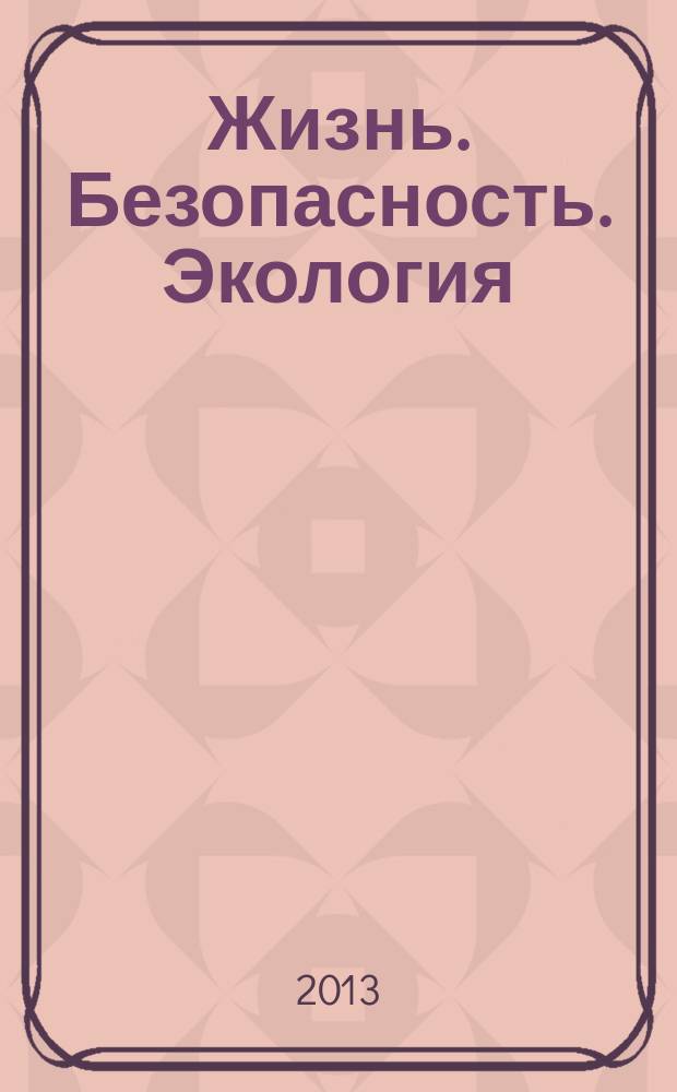 Жизнь. Безопасность. Экология = Life & safety security : научно-образовательный аналитический журнал