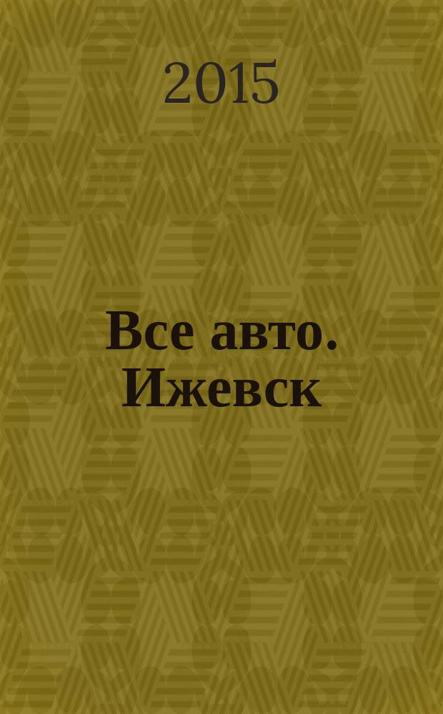 Все авто. Ижевск : рекламно-информационное издание. 2015, № 42 (425)