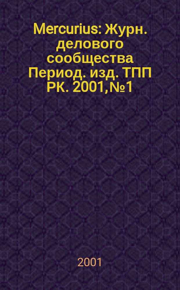 Mercurius : Журн. делового сообщества Период. изд. ТПП РК. 2001, № 1