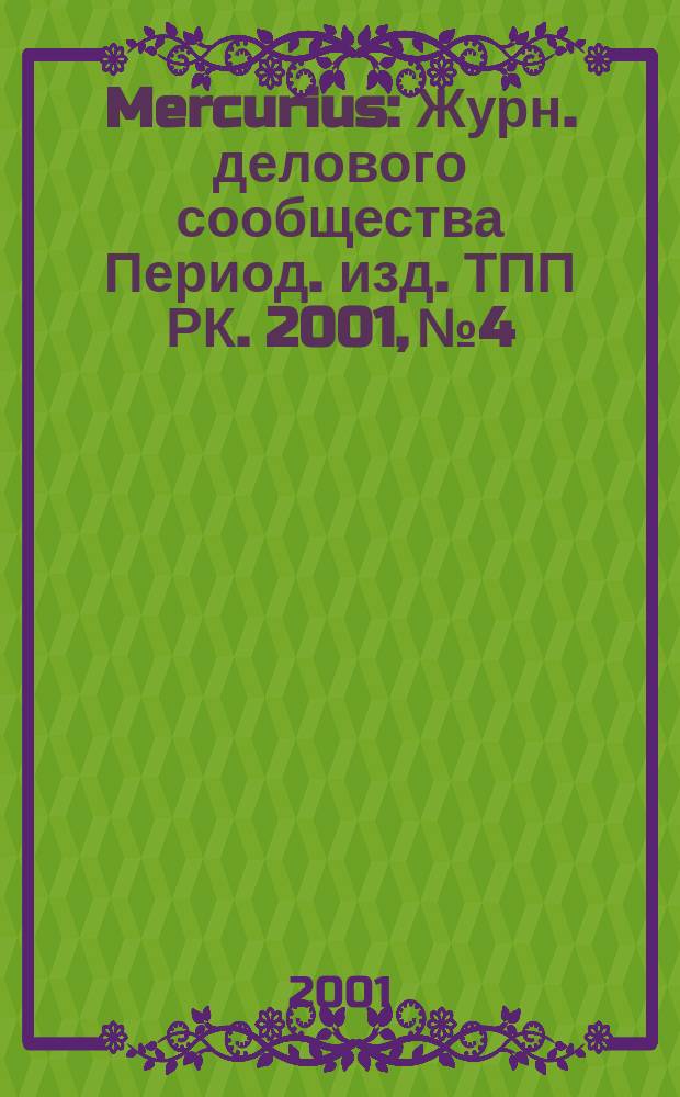 Mercurius : Журн. делового сообщества Период. изд. ТПП РК. 2001, № 4