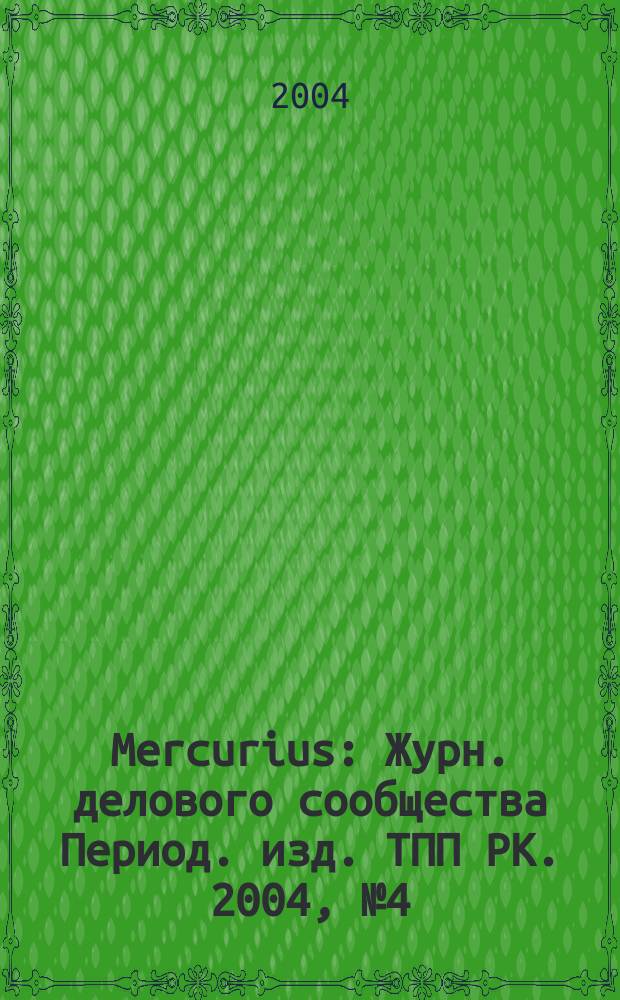 Mercurius : Журн. делового сообщества Период. изд. ТПП РК. 2004, № 4 (29)